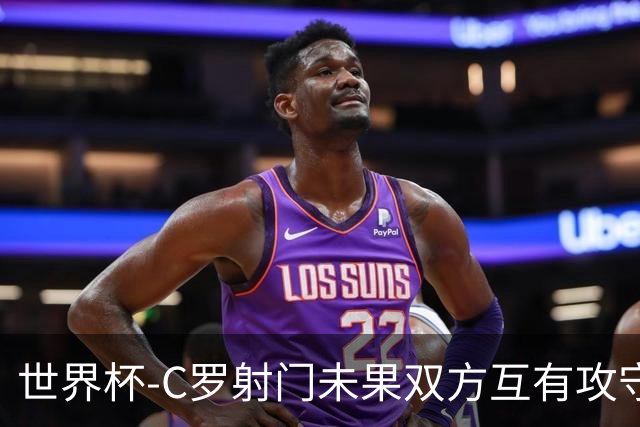 世界杯-C罗射门未果双方互有攻守 半场葡萄牙0-0哥伦比亚