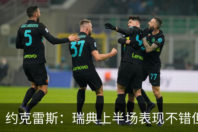 约克雷斯：瑞典上半场表现不错但缺少运气，我被肘击但没有判罚