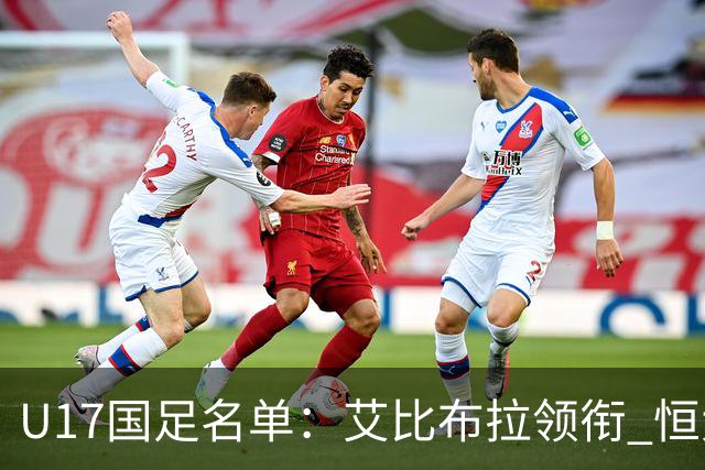 U17国足名单：艾比布拉领衔 恒大足校6人入选
